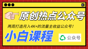 【珍藏精品】从零打造一个热点公众号，每月赚取流量主收益4K+（附工具+视频教程）-虎哥说创业