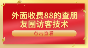 外面收费88的查看朋友圈访客技术-虎哥说创业