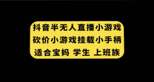 抖音半无人直播砍价小游戏，挂载游戏小手柄， 适合宝妈 学生 上班族-虎哥说创业