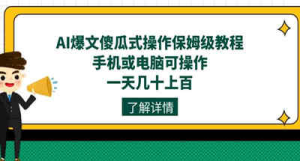 AI爆文傻瓜式操作保姆级教程，手机或电脑可操作，一天几十上百！-虎哥说创业