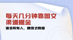 每天几分钟靠图文渠道掘金，日入 200+ 适合所有人，喂饭式教程-虎哥说创业