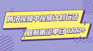 腾讯视频中视频计划项目玩法，简单搬运复制可刷爆流量，轻松单日收益1000+-虎哥说创业