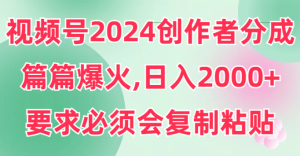 视频号2024创作者分成，片片爆火，要求必须会复制粘贴，日入2000+-虎哥说创业