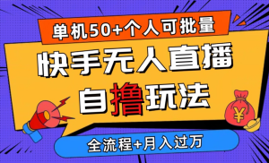 2024最新快手无人直播自撸玩法，单机日入50+，个人也可以批量操作月入过万-虎哥说创业