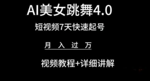 AI美女跳舞4.0，短视频7天快速起号，月入过万 视频教程+详细讲解-虎哥说创业