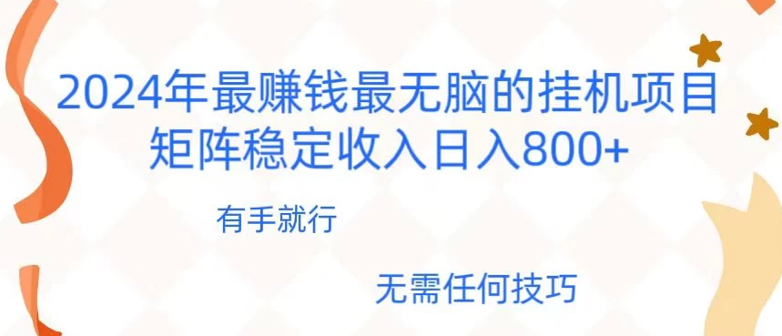 2024年稳赚项目，最新无脑的挂机项目，矩阵稳定日收入800+-虎哥说创业