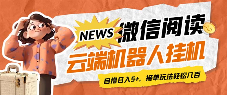 最新微信阅读多平台云端挂机全自动脚本，单号利润5+，接单玩法日入500-虎哥说创业