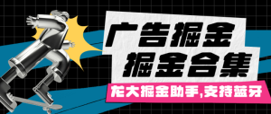 最新龙大掘金合集,支持各大平台广告掘金项目，支持蓝牙,附带蓝牙烧录教程。单机50+-虎哥说创业