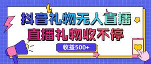 最新抖音礼物无人直播，礼物收不停，单日收益500+ -虎哥说创业